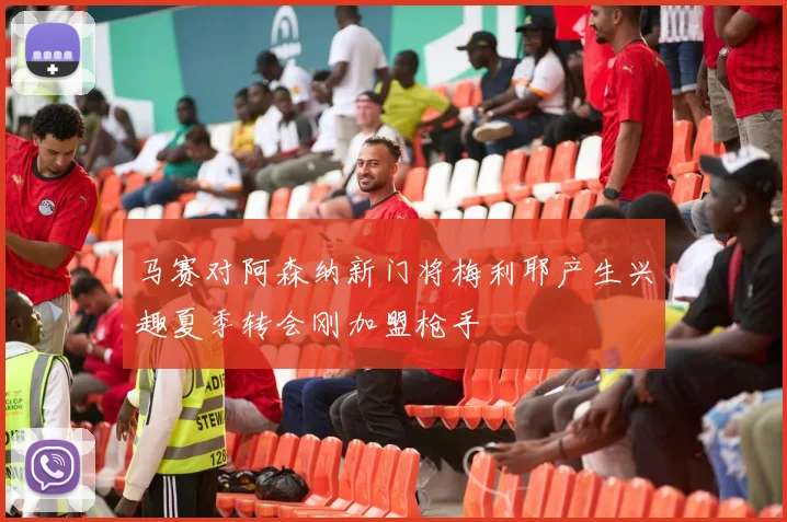 马赛对阿森纳新门将梅利耶产生兴趣夏季转会刚加盟枪手